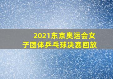 2021东京奥运会女子团体乒乓球决赛回放