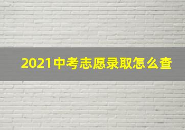 2021中考志愿录取怎么查