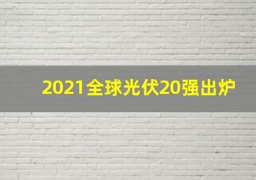 2021全球光伏20强出炉