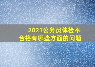 2021公务员体检不合格有哪些方面的问题