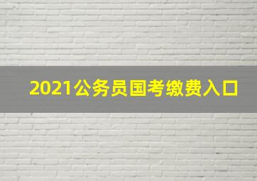 2021公务员国考缴费入口