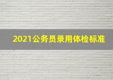 2021公务员录用体检标准