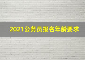 2021公务员报名年龄要求