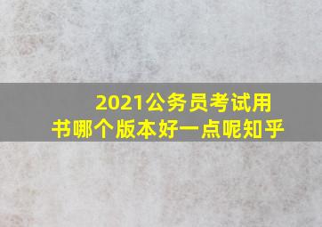 2021公务员考试用书哪个版本好一点呢知乎