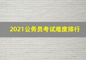 2021公务员考试难度排行