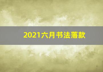 2021六月书法落款