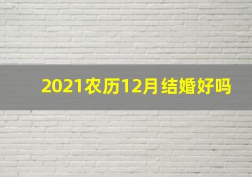 2021农历12月结婚好吗