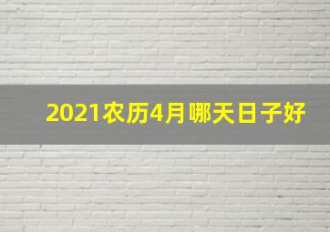 2021农历4月哪天日子好