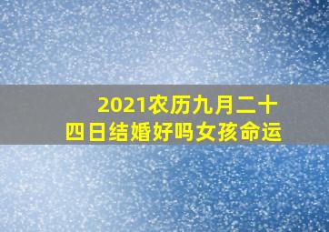 2021农历九月二十四日结婚好吗女孩命运