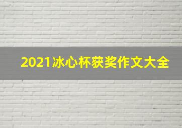 2021冰心杯获奖作文大全