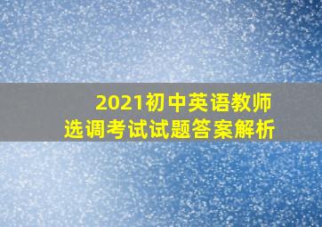 2021初中英语教师选调考试试题答案解析