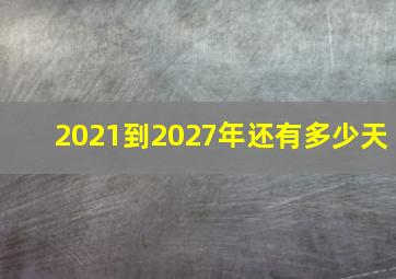 2021到2027年还有多少天