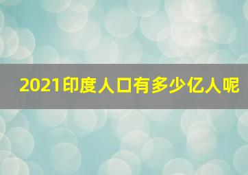 2021印度人口有多少亿人呢