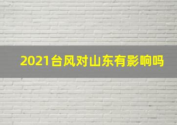 2021台风对山东有影响吗