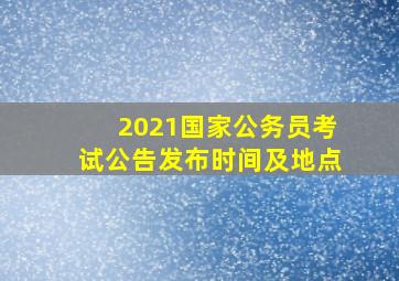 2021国家公务员考试公告发布时间及地点