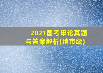 2021国考申论真题与答案解析(地市级)