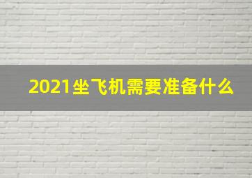 2021坐飞机需要准备什么