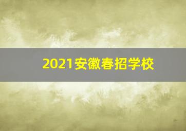 2021安徽春招学校