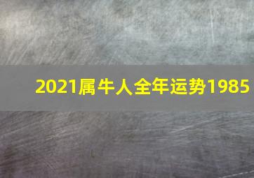 2021属牛人全年运势1985