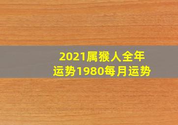 2021属猴人全年运势1980每月运势