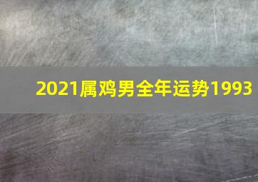 2021属鸡男全年运势1993