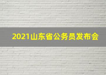 2021山东省公务员发布会