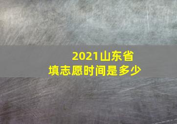 2021山东省填志愿时间是多少