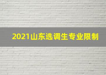 2021山东选调生专业限制