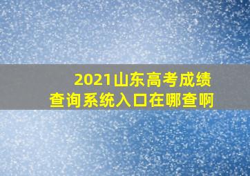 2021山东高考成绩查询系统入口在哪查啊