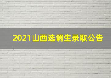 2021山西选调生录取公告