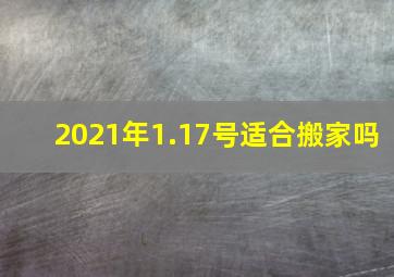 2021年1.17号适合搬家吗