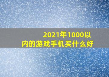 2021年1000以内的游戏手机买什么好