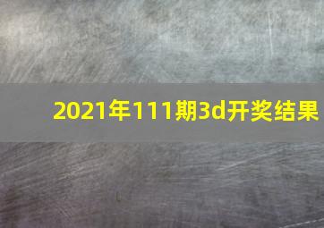 2021年111期3d开奖结果