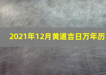 2021年12月黄道吉日万年历