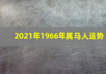 2021年1966年属马人运势