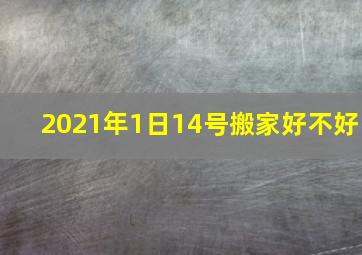 2021年1日14号搬家好不好