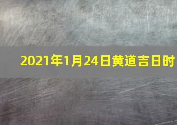 2021年1月24日黄道吉日时