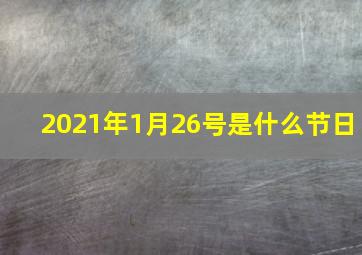 2021年1月26号是什么节日