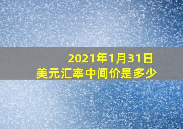 2021年1月31日美元汇率中间价是多少