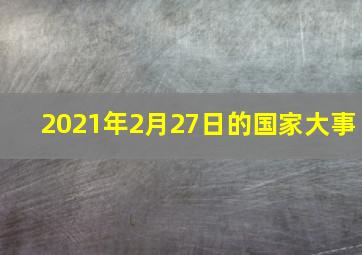 2021年2月27日的国家大事