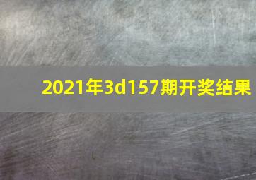 2021年3d157期开奖结果