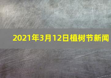 2021年3月12日植树节新闻