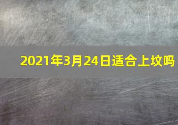 2021年3月24日适合上坟吗