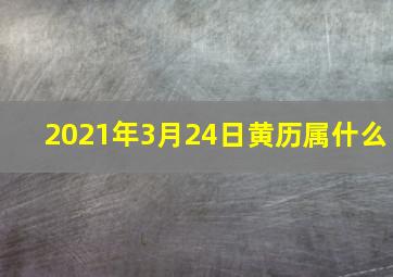 2021年3月24日黄历属什么