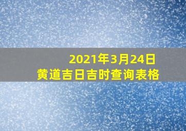 2021年3月24日黄道吉日吉时查询表格