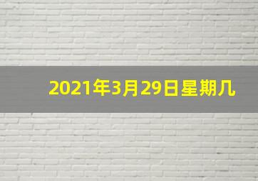 2021年3月29日星期几