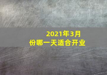 2021年3月份哪一天适合开业