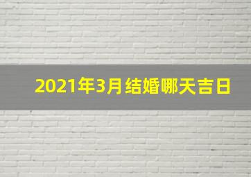 2021年3月结婚哪天吉日