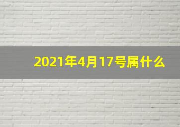 2021年4月17号属什么