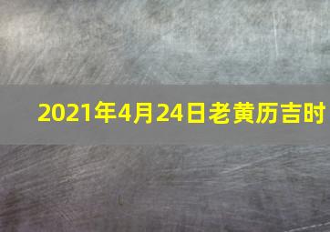 2021年4月24日老黄历吉时